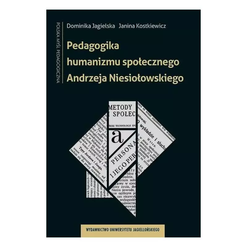 PEDAGOGIKA HUMANIZMU SPOŁECZNEGO ANDRZEJA NIESIOŁOWSKIEGO - Wydawnictwo Uniwersytetu Jagiellońskiego PEDAGOGIKA HUMANIZMU SPOŁECZNEGO ANDRZEJA NIESIOŁOWSKIEGO - Wydawnictwo Uniwersytetu Jagiellońskiego