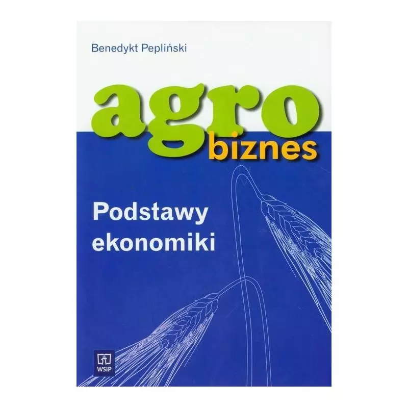 AGROBIZNES PODSTAWY EKONOMIKI Benedykt Pepliński - WSiP