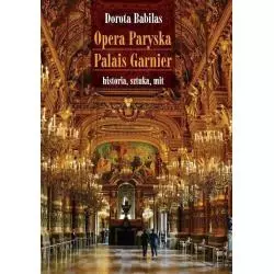 OPERA PARYSKA PALAIS GARNIER HISTORIA, SZTUKA, MIT Dorota Babilas - Wydawnictwa Uniwersytetu Warszawskiego