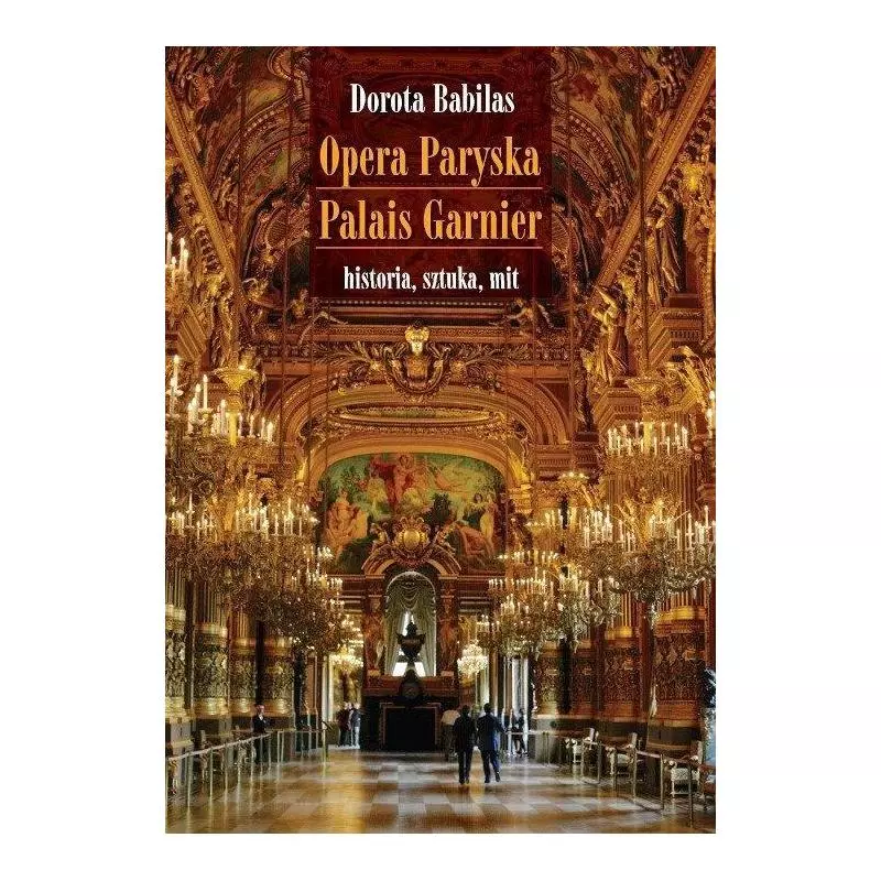 OPERA PARYSKA PALAIS GARNIER HISTORIA, SZTUKA, MIT Dorota Babilas - Wydawnictwa Uniwersytetu Warszawskiego