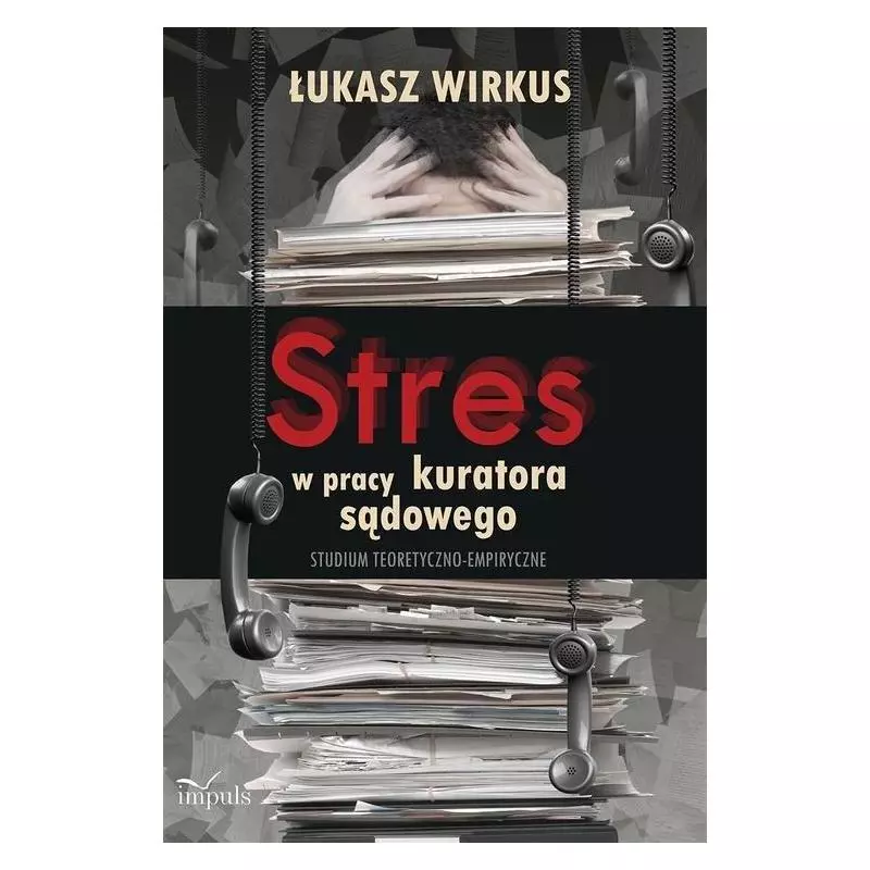 STRES W PRACY KURATORA SĄDOWEGO. STUDIUM TEORETYCZNO-EMPIRYCZNE Łukasz Wirkus - Impuls