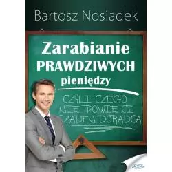 ZARABIANIE PRAWDZIWYCH PIENIĘDZY Bartosz Nosiadek - Złote Myśli