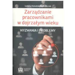 ZARZĄDZANIE PRACOWNIKAMI W DOJRZAŁYM WIEKU WYZWANIA I PROBLEMY Izabela Kołodziejczyk-Olczak - Wydawnictwo Uniwersytetu Ł�...