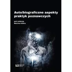 AUTO/BIOGRAFICZNE ASPEKTY PRAKTYK POZNAWCZYCH Marcin Kafar - Wydawnictwo Uniwersytetu Łódzkiego