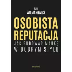 OSOBISTA REPUTACJA JAK BUDOWAĆ MARKĘ W DOBRYM STYLU Ewa Wilmanowicz - One Press