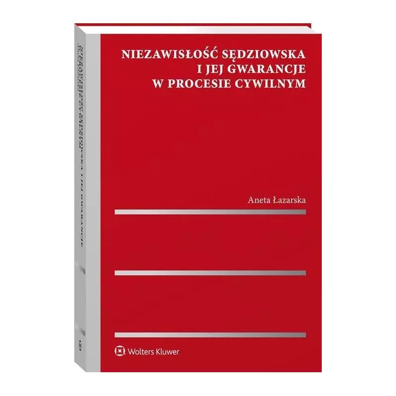 NIEZAWISŁOŚĆ SĘDZIOWSKA I JEJ GWARANCJE W PROCESIE CYWILNYM Aneta Łazarska - Wolters Kluwer