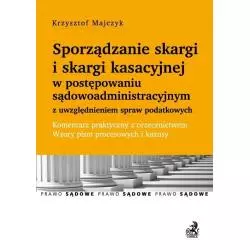 SPORZĄDZANIE SKARGI I SKARGI KASACYJNEJ W POSTĘPOWANIU SĄDOWOADMINISTRACYJNYM Krzysztof Majczyk - C.H. Beck