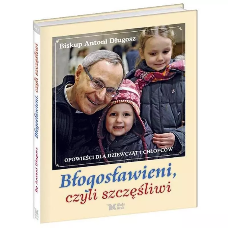 BŁOGOSŁAWIENI CZYLI SZCZĘŚLIWI OPOWIEŚCI DLA DZIEWCZĄT I CHŁOPCÓW Antoni Długosz - Biały Kruk