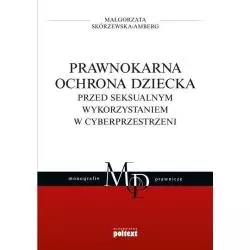 PRAWNOKARNA OCHRONA DZIECKA PRZED SEKSUALNYM WYKORZYSTANIEM W CYBERPRZESTRZENI Małgorzata Skórzewska-Amberg - Poltext