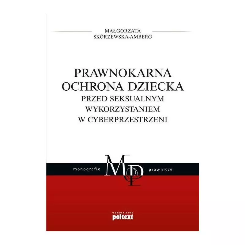 PRAWNOKARNA OCHRONA DZIECKA PRZED SEKSUALNYM WYKORZYSTANIEM W CYBERPRZESTRZENI Małgorzata Skórzewska-Amberg - Poltext