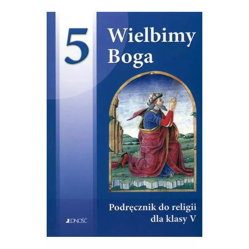WIELBIMY BOGA PODRĘCZNIK DO RELIGII DLA KLASY 5 Tadeusz Śmiech, Bogusław Nosek - Jedność