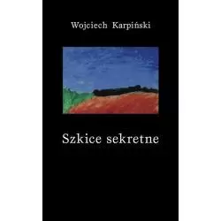 SZKICE SEKRETNE Wojciech Karpiński - Fundacja Zeszytów Literackich