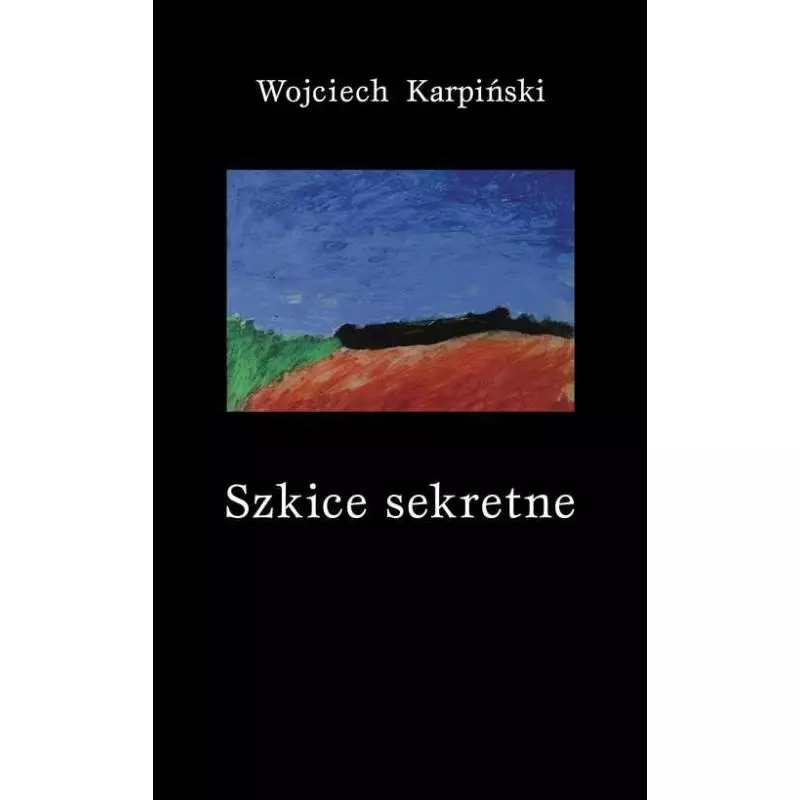 SZKICE SEKRETNE Wojciech Karpiński - Fundacja Zeszytów Literackich