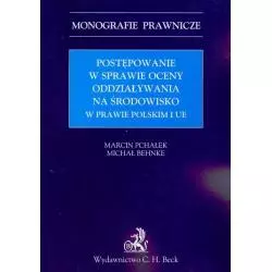 POSTĘPOWANIE W SPRAWIE OCENY ODDZIAŁYWANIA NA ŚRODOWISKO W PRAWIE POLSKIM Marcin Pchałek, Michał Behnke - C.H.Beck