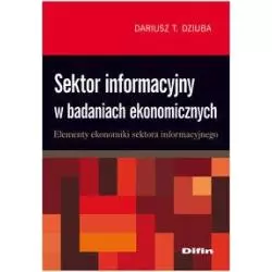 SEKTOR INFORMACYJNY W BADANIACH EKONOMICZNYCH Dariusz Tadeusz Dziuba - Difin