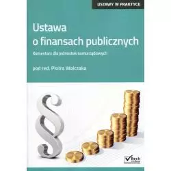 USTAWA O FINANSACH PUBLICZNYCH KOMENTARZ DLA JEDNOSTEK SAMORZĄDOWYCH Piotr Walczak - C.H.Beck