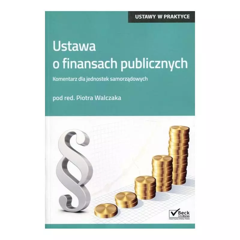 USTAWA O FINANSACH PUBLICZNYCH KOMENTARZ DLA JEDNOSTEK SAMORZĄDOWYCH Piotr Walczak - C.H.Beck