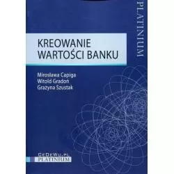 KREOWANIE WARTOŚCI BANKU Mirosława Capiga, Witold Gradoń, Grażyna Szustak - CEDEWU