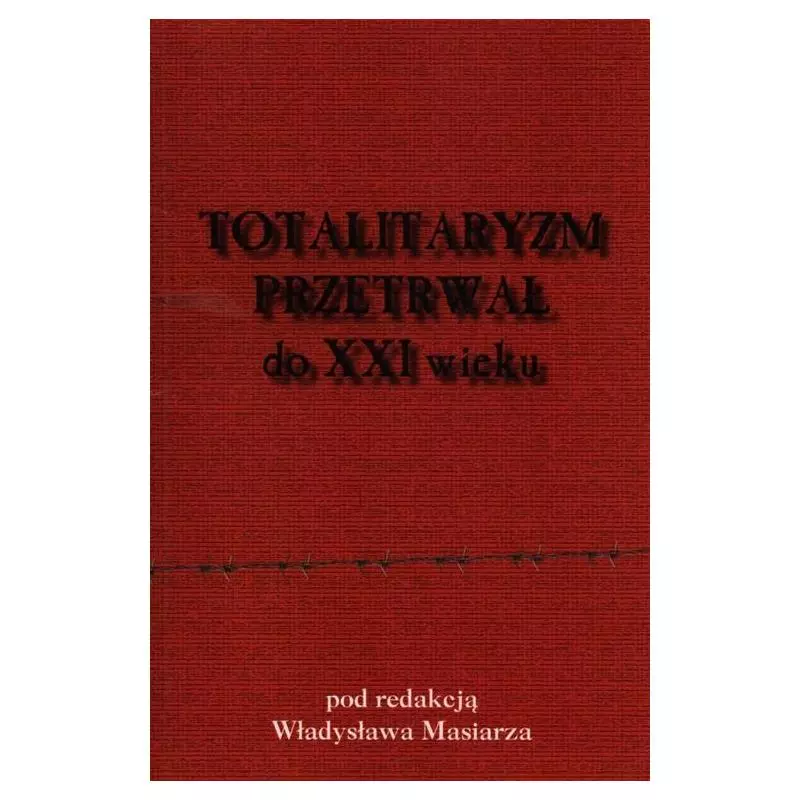 TOTALITARYZM PRZETRWAŁ DO XXI WIEKU Władysław Masiarz - Oficyna Wydawnicza AFM