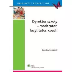 DYREKTOR SZKOŁY MODERATOR FACYLITATOR COACH Jarosław Kordziński - Wolters Kluwer