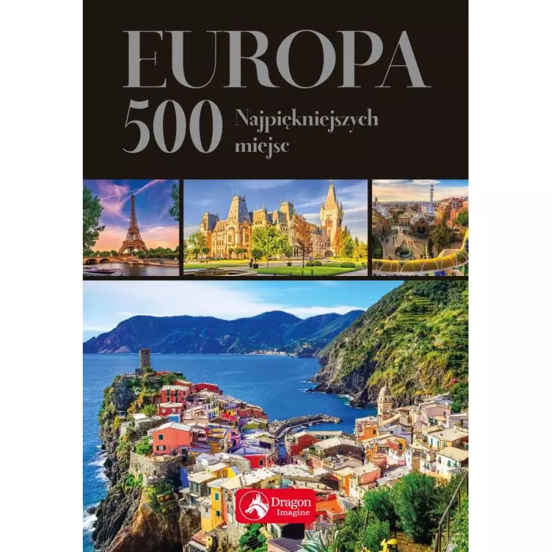 EUROPA 500 NAJPIĘKNIEJSZYCH MIEJSC PRZEWODNIK ILUSTROWANY - Dragon