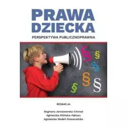 PRAWA DZIECKA PERSPEKTYWA PUBLICZNOPRAWNA Dagmara Jaroszewska-Choraś, Agnieszka Kilińska-Pękacz, Agnieszka Wedeł-Domaradz...