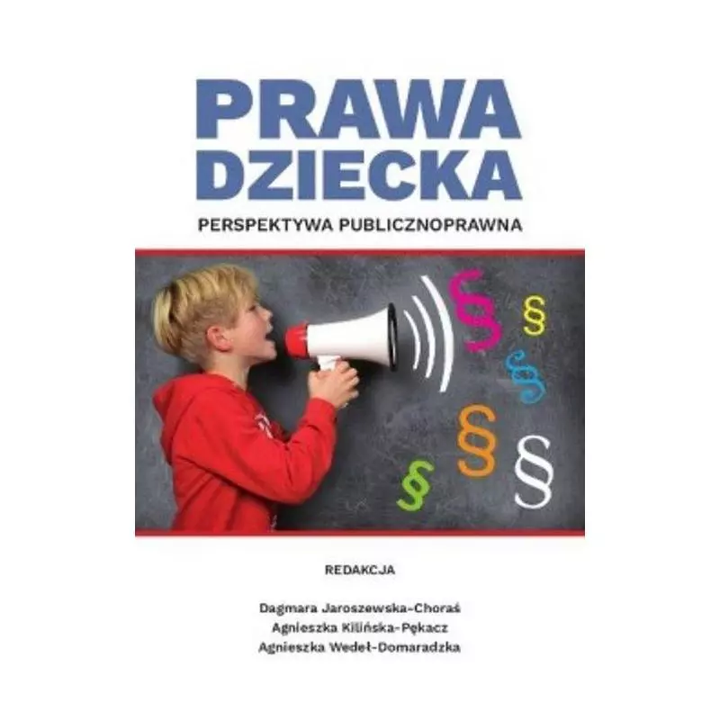 PRAWA DZIECKA PERSPEKTYWA PUBLICZNOPRAWNA Dagmara Jaroszewska-Choraś, Agnieszka Kilińska-Pękacz, Agnieszka Wedeł-Domaradz...