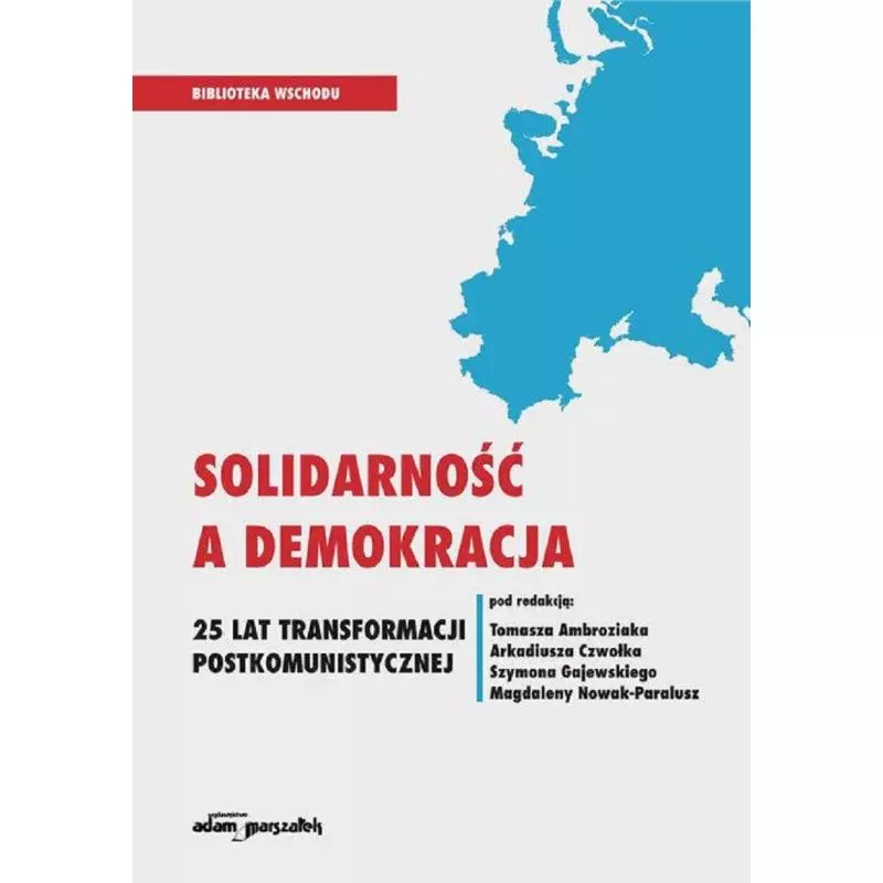 SOLIDARNOŚĆ A DEMOKRACJA 25 LAT TRANSFORMACJI POSTKOMUNISTYCZNEJ - Adam Marszałek