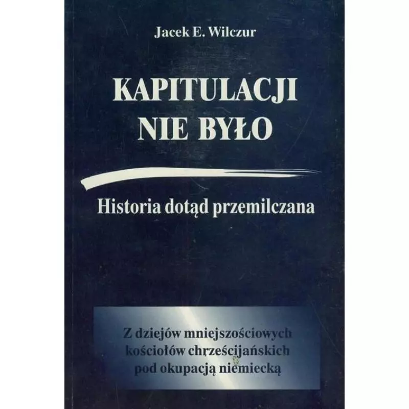 KAPITULACJI NIE BYŁO HISTORIA DOTĄD PRZEMILCZANA Jacek E. Wilczur - Agencja Wydawnicza CB