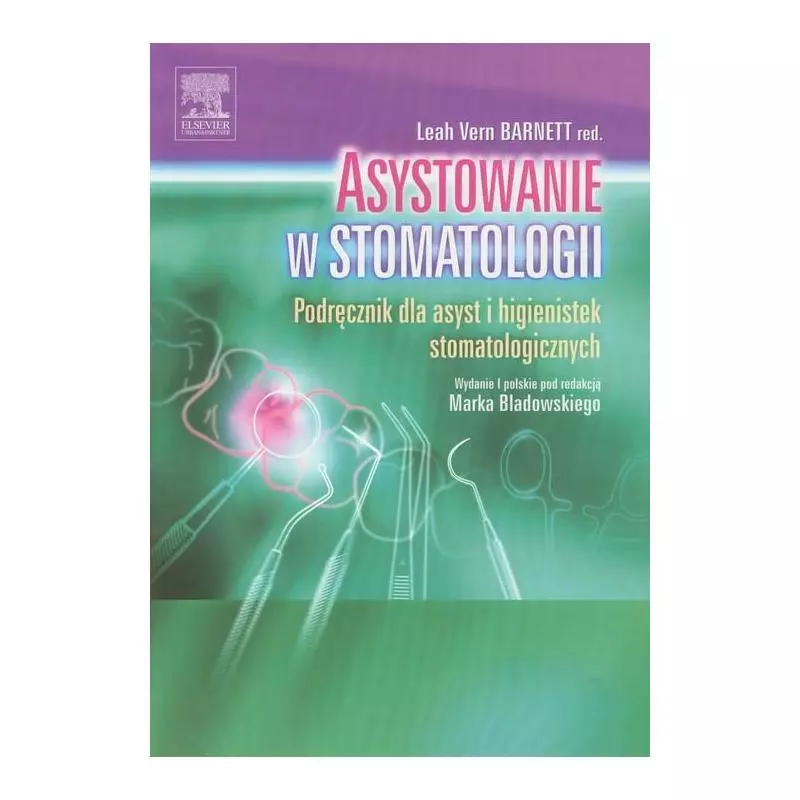 ASYSTOWANIE W STOMATOLOGII PODRĘCZNIK DLA ASYST I HIGIENISTEK STOMATOLOGICZNYCH Leah Vern Barnett - Elsevier Urban&Partner