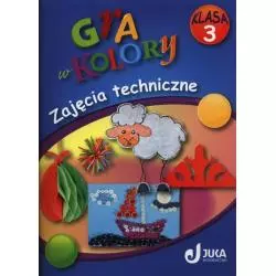 GRA W KOLORY ZAJĘCIA TECHNICZNE KLASA 3 SZKOŁA PODSTAWOWA Jolanta Tarka, Aleksandra Kozyra-Wiśniewska - Wydawnictwo Juka
