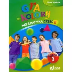 GRA W KOLORY MATEMATYKA PODRĘCZNIK Z ĆWICZENIAMI 2 KLASA 3 SZKOŁA PODSTAWOWA Beata Sokołowska - Wydawnictwo Juka