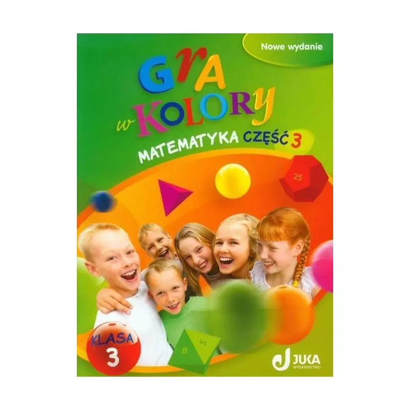 GRA W KOLORY MATEMATYKA PODRĘCZNIK Z ĆWICZENIAMI 3 KLASA 3 SZKOŁA PODSTAWOWA - Wydawnictwo Juka