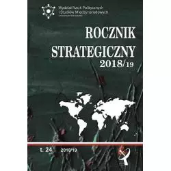 ROCZNIK STRATEGICZNY 2018 - 2019 PRZEGLĄD SYTUACJI POLITYCZNEJ GOSPODARCZEJ I WOJSKOWEJ W ŚRODOWISKU MIĘDZYNARODOWYM POLSK...