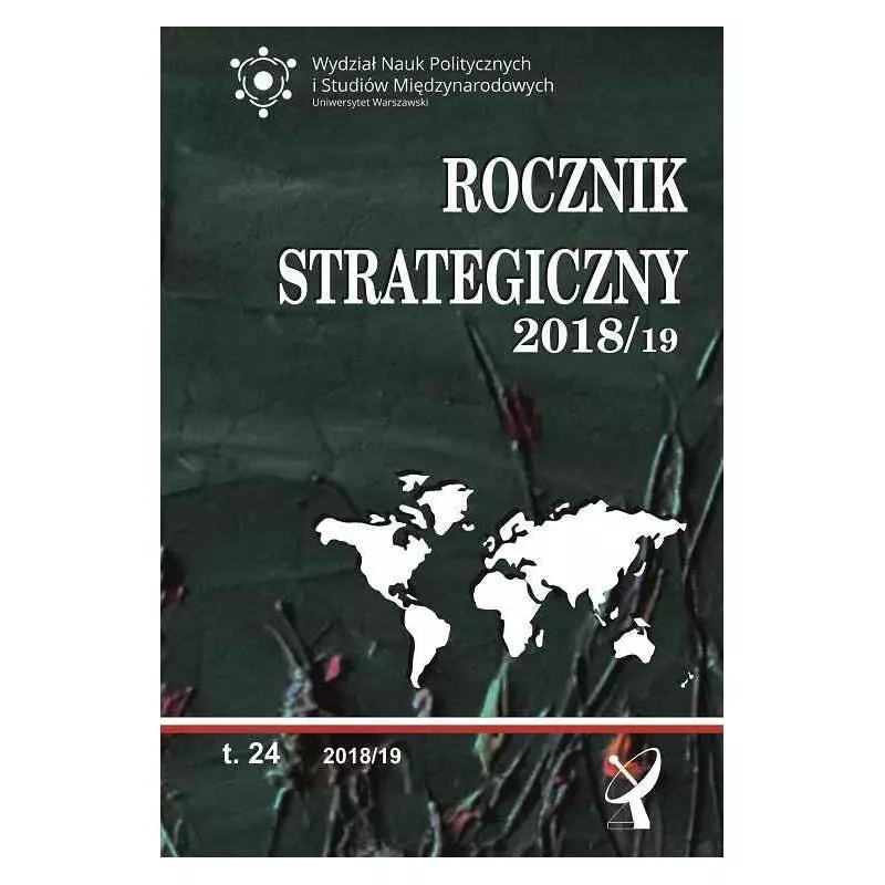 ROCZNIK STRATEGICZNY 2018 - 2019 PRZEGLĄD SYTUACJI POLITYCZNEJ GOSPODARCZEJ I WOJSKOWEJ W ŚRODOWISKU MIĘDZYNARODOWYM POLSK...