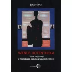 WENUS HOTENTOCKA I INNE ROZPRAWY O LITERATURZE POŁUDNIOWOAFRYKAŃSKIEJ Jerzy Koch - Wydawnictwo Akademickie Dialog