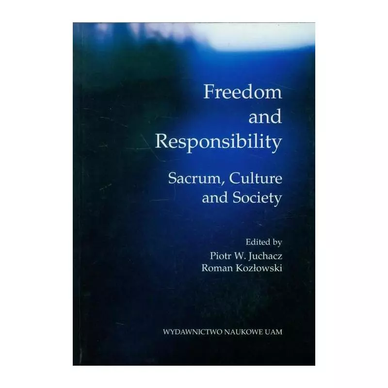 FREEDOM AND RESPONSIBILITY Piotr W. Juchacz, Roman Kozłowski - Wydawnictwo Naukowe UAM