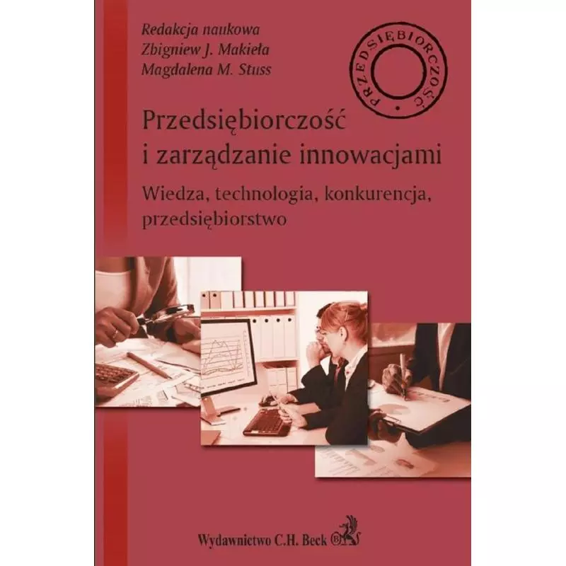 PRZEDSIĘBIORCZOŚĆ I ZARZĄDZANIE INNOWACJAMI Zbigniew J. Makieła, Magdalena M. Stuss - C.H. Beck