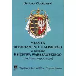 MIASTA DEPARTAMENTU KALISKIEGO W OKRESIE KSIĘSTWA WARSZAWSKIEGO Dariusz Złotkowski - WSP