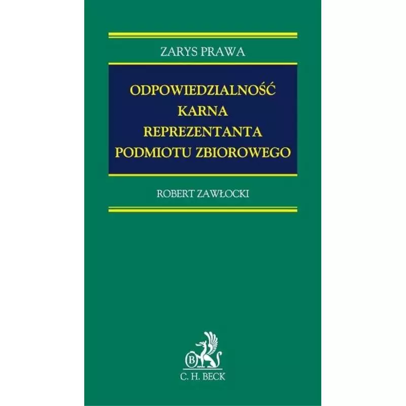 ODPOWIEDZIALNOŚĆ KARNA REPREZENTANTA PODMIOTU ZBIOROWEGO Robert Zawłocki - C.H. Beck