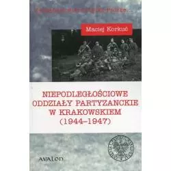 NIEPODLEGŁOŚCIOWE ODDZIAŁY PARTYZANCKIE W KRAKOWSKIEM (1944-1947) Maciej Korkuć - Avalon