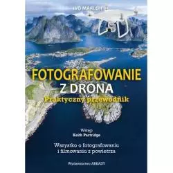FOTOGRAFOWANIE Z DRONA PRAKTYCZNY PRZEWODNIK Ivo Marloh - Arkady