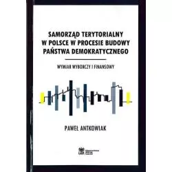 SAMORZĄD TERYTORIALNY W POLSCE W PROCESIE BUDOWY PAŃSTWA DEMOKRATYCZNEGO Paweł Antkowiak - Wydawnictwo Naukowe UAM