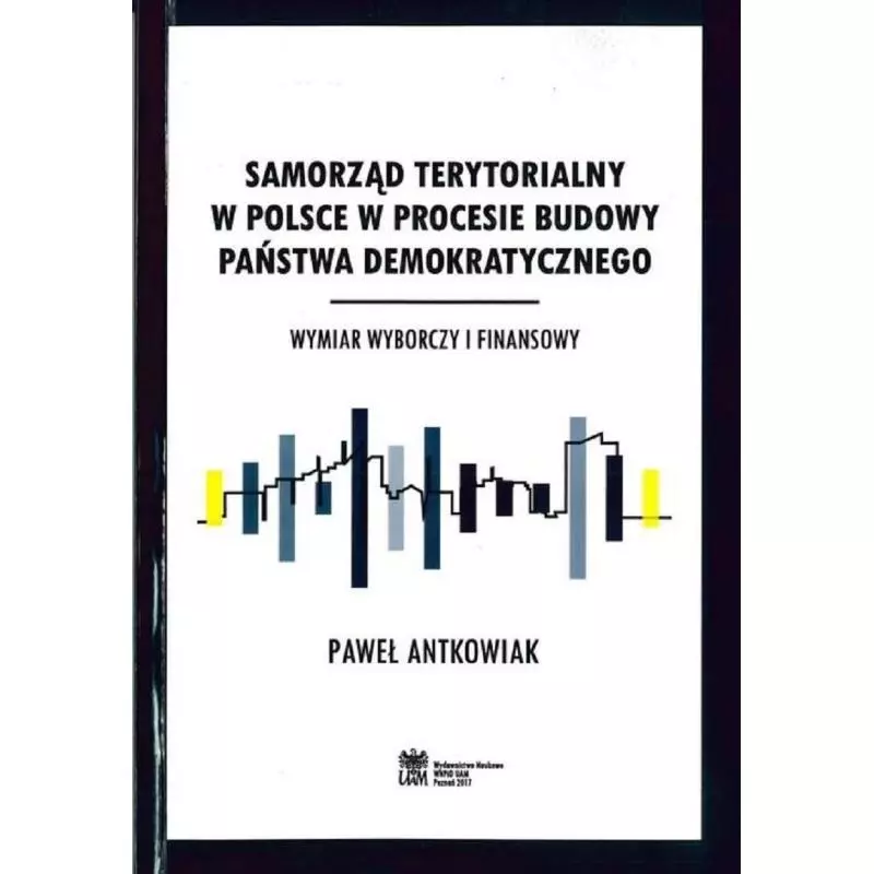 SAMORZĄD TERYTORIALNY W POLSCE W PROCESIE BUDOWY PAŃSTWA DEMOKRATYCZNEGO Paweł Antkowiak - Wydawnictwo Naukowe UAM