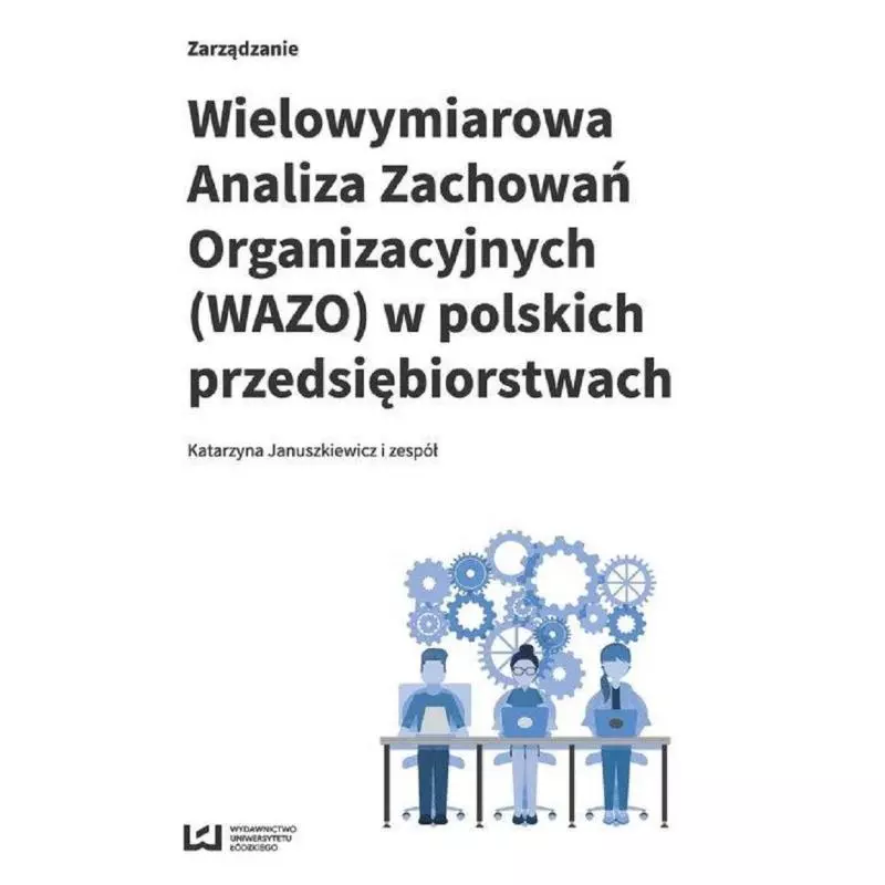 WIELOWYMIAROWA ANALIZA ZACHOWAŃ ORGANIZACYJNYCH W POLSKICH PRZEDSIĘBIORSTWACH Katarzyna Januszkiewicz - Wydawnictwo Uniwers...