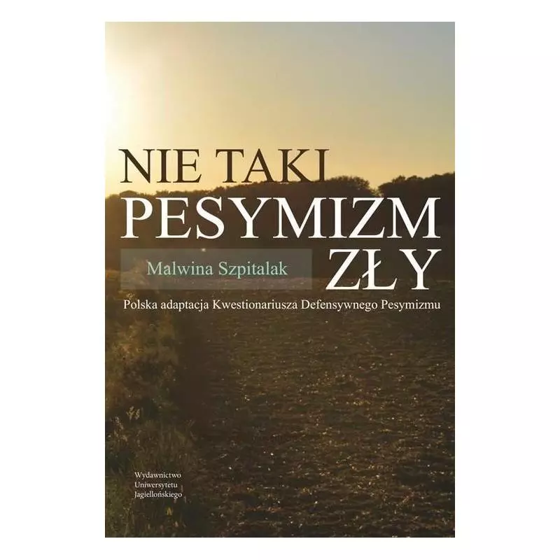 NIE TAKI PESYMIZM ZŁY POLSKA ADAPTACJA Malwina Szpitalak - Wydawnictwo Uniwersytetu Jagiellońskiego NIE TAKI PESYMIZM ZŁY POLSKA ADAPTACJA Malwina Szpitalak - Wydawnictwo Uniwersytetu Jagiellońskiego