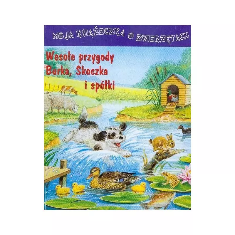 WESOŁE PRZYGODY BURKA, SKOCZKA I SPÓŁKI. MOJA KSIĄŻECZKA O ZWIERZĘTACH - Olesiejuk
