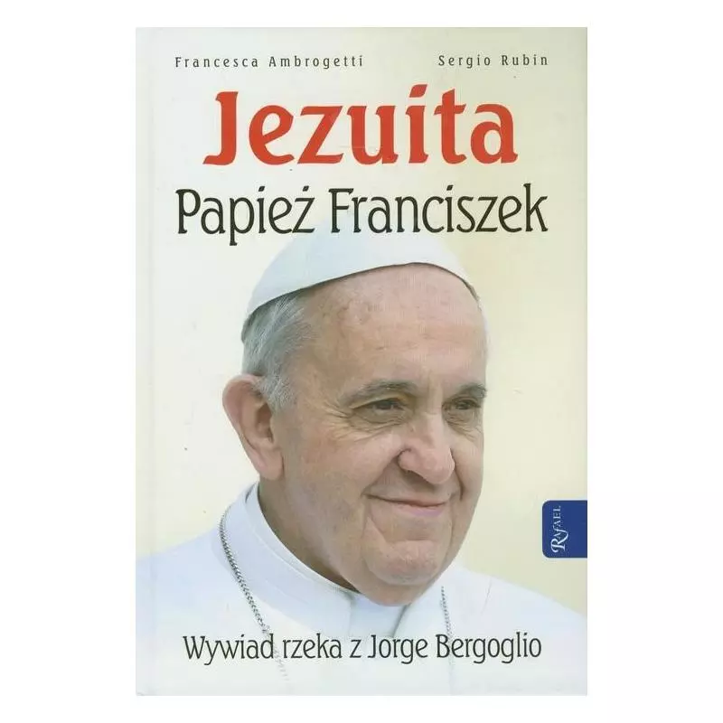 JEZUITA PAPIEŻ FRANCISZEK Sergio Rubin, Francesca Ambrogetti - Rafael