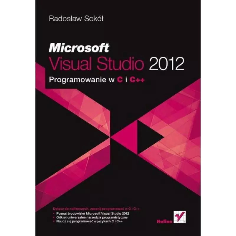 MICROSOFT VISUAL STUDIO 2012 PROGRAMOWANIE W C I C++ Radosław Sokół - Helion