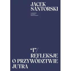 I. REFLEKSJE O PRZYWÓDZTWIE JUTRA Jacek Santorski, Paweł Oksanowicz - Agora